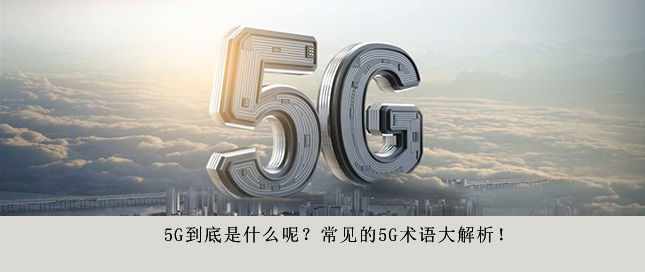5G到底是什么呢？常見的5G術(shù)語大解析！